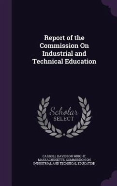 Report of the Commission On Industrial and Technical Education - Wright, Carroll Davidson