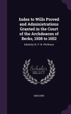 Index to Wills Proved and Administrations Granted in the Court of the Archdeacon of Berks, 1508 to 1652: Edited by W. P. W. Phillimore