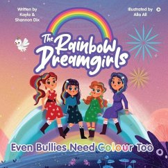 The Rainbow DreamGirls: Even Bullies Need Colour Too - Shannon Dix; Kayla Dix