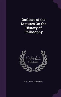 Outlines of the Lectures On the History of Philosophy - John J. Elmendorf, Std