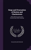 Siege and Evacuation of Boston and Charlestown: With a Brief Account of Pre-Revolutionary Public Buildings