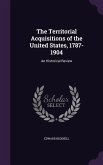 The Territorial Acquisitions of the United States, 1787-1904