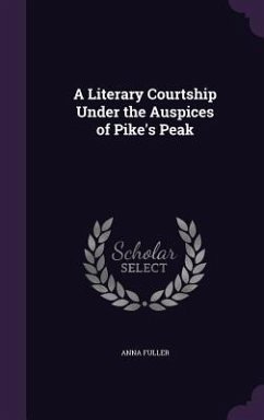 A Literary Courtship Under the Auspices of Pike's Peak - Fuller, Anna