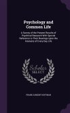 Psychology and Common Life: A Survey of the Present Results of Psychical Research With Special Reference to Their Bearings Upon the Interests of E