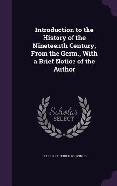 Introduction to the History of the Nineteenth Century, From the Germ., With a Brief Notice of the Author - Gervinus, Georg Gottfried