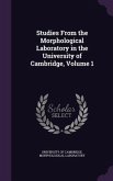 Studies From the Morphological Laboratory in the University of Cambridge, Volume 1