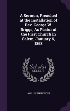 A Sermon, Preached at the Installation of Rev. George W. Briggs, As Pastor of the First Church in Salem, January 6, 1853 - Morison, John Hopkins