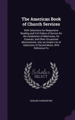 The American Book of Church Services: With Selections for Responsive Reading and Full Orders of Service for the Celebration of Matrimony, for Funerals - Hungerford, Edward