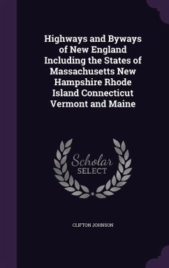 Highways and Byways of New England Including the States of Massachusetts New Hampshire Rhode Island Connecticut Vermont and Maine - Johnson, Clifton