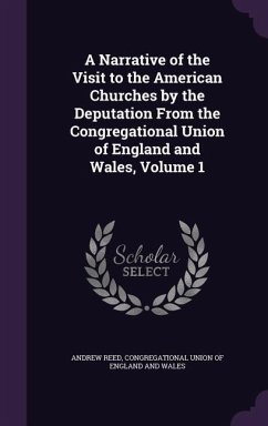 A Narrative of the Visit to the American Churches by the Deputation From the Congregational Union of England and Wales, Volume 1 - Reed, Andrew