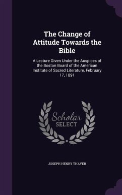The Change of Attitude Towards the Bible - Thayer, Joseph Henry