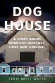 Dog House: A Story about Domestic Violence, Hope and Survival