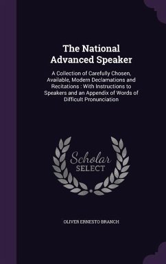 The National Advanced Speaker: A Collection of Carefully Chosen, Available, Modern Declamations and Recitations: With Instructions to Speakers and an - Branch, Oliver Ernesto