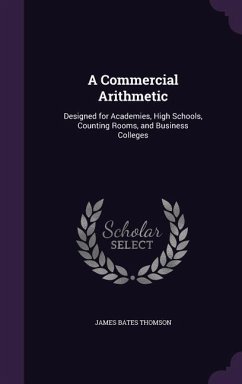 A Commercial Arithmetic: Designed for Academies, High Schools, Counting Rooms, and Business Colleges - Thomson, James Bates