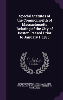 Special Statutes of the Commonwelth of Massachusetts Relating of the City of Boston Passed Prior to January 1, 1885 - Massachusetts