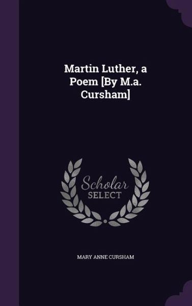 Martin Luther, a Poem [By M.a. Cursham]