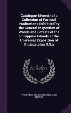 Catalogue-Memoir of a Collection of Forestal Productions Exhibited by the General Inspection of Woods and Forests of the Philippine Islands at the Uni