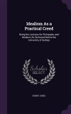 Idealism As a Practical Creed: Being the Lectures On Philosophy and Modern Life Delivered Before the University of Sydney