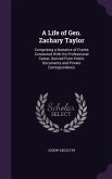 A Life of Gen. Zachary Taylor: Comprising a Narrative of Events Connected With His Professional Career, Derived From Public Documents and Private Cor