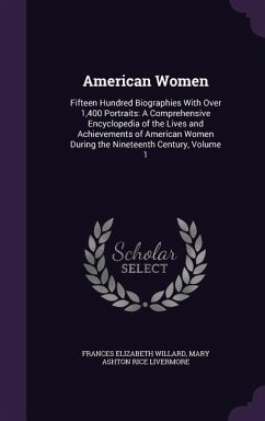 American Women: Fifteen Hundred Biographies With Over 1,400 Portraits: A Comprehensive Encyclopedia of the Lives and Achievements of A - Willard, Frances Elizabeth; Livermore, Mary Ashton Rice