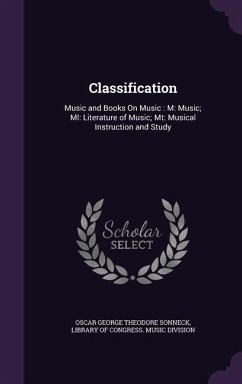 Classification: Music and Books On Music: M: Music; Ml: Literature of Music; Mt: Musical Instruction and Study - Sonneck, Oscar George Theodore