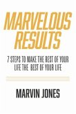 Marvelous Results: 7 Steps to Make the Rest of Your Life the Best of Your Life