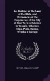 An Abstract of the Laws of the State, and Ordinances of the Corporation of the City of New York in Relation to Vessels, Wharves, Slips, Piers, Basins, Wrecks & Salvage