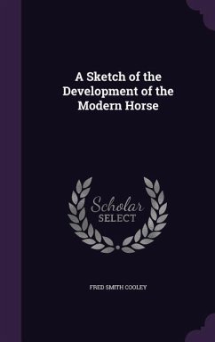 A Sketch of the Development of the Modern Horse - Cooley, Fred Smith