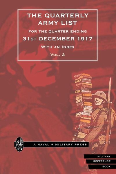 QUARTERLY ARMY LIST FOR THE QUARTER ENDING 31st DECEMBER 1917, With an Index. Volume 3 QUARTERLY ARMY LIST FOR THE QUARTER ENDING 31st DECEMBER 1917, With an Index. Volume 3