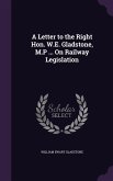 A Letter to the Right Hon. W.E. Gladstone, M.P ... On Railway Legislation