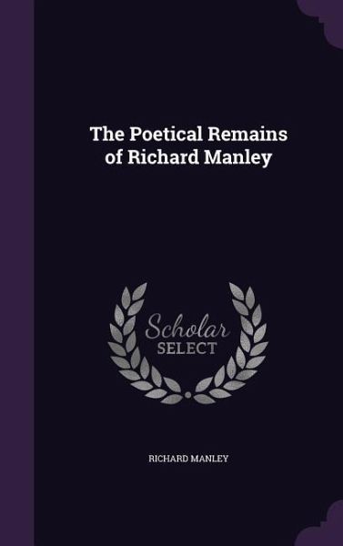 The Poetical Remains of Richard Manley The Poetical Remains of Richard Manley