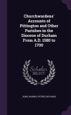 Churchwardens' Accounts of Pittington and Other Parishes in the Diocese of Durham From A.D. 1580 to 1700
