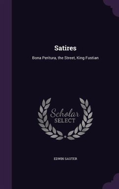 Satires: Bona Peritura, the Street, King Fustian - Sauter, Edwin