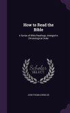 How to Read the Bible: A Series of Bible Readings, Aranged in Chronological Order