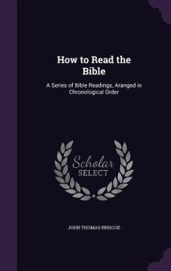 How to Read the Bible: A Series of Bible Readings, Aranged in Chronological Order - Briscoe, John Thomas