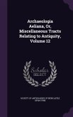 Archaeologia Aeliana, Or, Miscellaneous Tracts Relating to Antiquity, Volume 12
