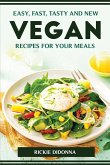 Easy, Fast, Tasty and New Vegan Recipes for Your Meals