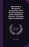 Hand-Book of Mechanics' Institutions, With Priced Catalogue of Books Suitable for Libraries. (Yorkshire Union of Institutes)