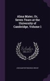 Alma Mater, Or, Seven Years at the University of Cambridge, Volume 1