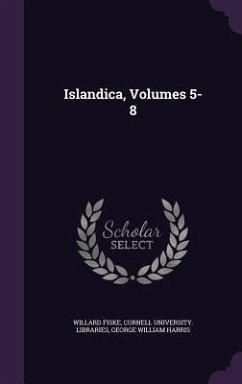 Islandica, Volumes 5-8 - Fiske, Willard; Harris, George William