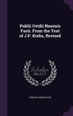 Publii Ovidii Nasonis Fasti. From the Text of J.P. Krebs, Revised - Naso, Publius Ovidius