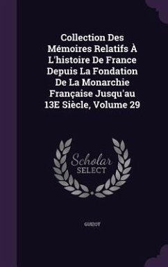 Collection Des Mémoires Relatifs À L'histoire De France Depuis La Fondation De La Monarchie Française Jusqu'au 13E Siècle, Volume 29 - Guizot