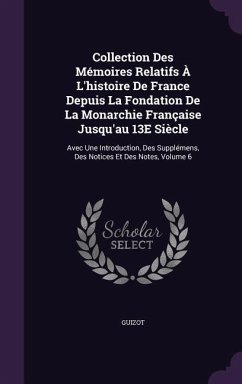 Collection Des Mémoires Relatifs À L'histoire De France Depuis La Fondation De La Monarchie Française Jusqu'au 13E Siècle - Guizot