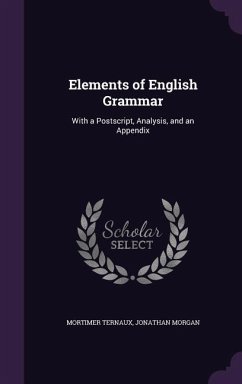 Elements of English Grammar: With a Postscript, Analysis, and an Appendix - Ternaux, Mortimer; Morgan, Jonathan