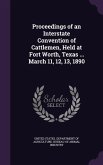 Proceedings of an Interstate Convention of Cattlemen, Held at Fort Worth, Texas ... March 11, 12, 13, 1890