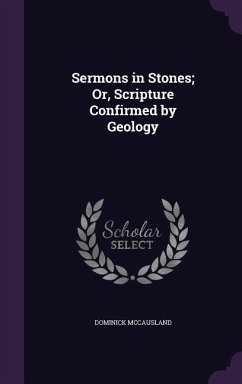 Sermons in Stones; Or, Scripture Confirmed by Geology - McCausland, Dominick