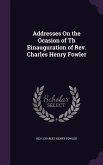 Addresses On the Ocasion of Th Einauguration of Rev. Charles Henry Fowler