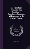 Le Narrateur Français; Or, a Selection of Anecdotes, Repartees & Characters, in the French Tongue