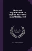 History of Brighthelmston, Or Brighton As I View It and Others Knew It