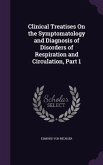 Clinical Treatises On the Symptomatology and Diagnosis of Disorders of Respiration and Circulation, Part 1